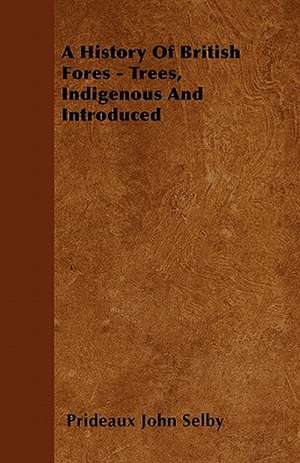 A History Of British Forest-Trees, Indigenous And Introduced de Prideaux John Selby