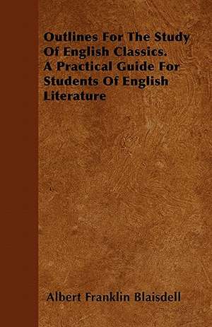 Outlines For The Study Of English Classics. A Practical Guide For Students Of English Literature de Albert Franklin Blaisdell