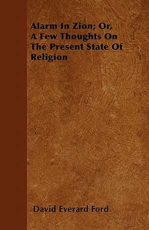 Alarm In Zion; Or, A Few Thoughts On The Present State Of Religion de David Everard Ford