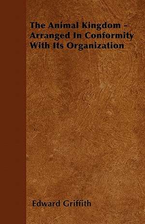 The Animal Kingdom - Arranged In Conformity With Its Organization de Edward Griffith