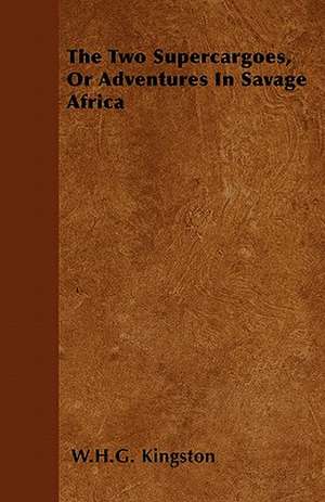 The Two Supercargoes, or Adventures in Savage Africa de W. H. G. Kingston