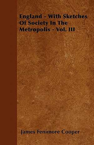 England - With Sketches Of Society In The Metropolis - Vol. III de James Fenimore Cooper