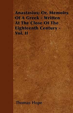 Anastasius; Or, Memoirs Of A Greek - Written At The Close Of The Eighteenth Century - Vol. II de Thomas Hope