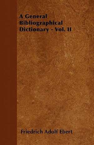 A General Bibliographical Dictionary - Vol. II de Friedrich Adolf Ebert