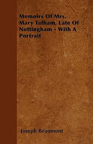 Memoirs Of Mrs. Mary Tatham, Late Of Nottingham - With A Portrait de Joseph Beaumont