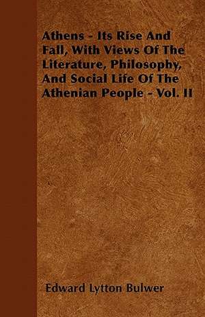 Athens - Its Rise and Fall, with Views of the Literature, Philosophy, and Social Life of the Athenian People - Vol. II: My Life on the Land de Edward Lytton Bulwer