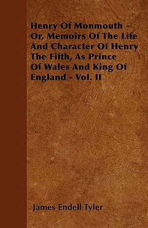 Henry of Monmouth - Or, Memoirs of the Life and Character of Henry the Fifth, as Prince of Wales and King of England - Vol. II de James Endell Tyler