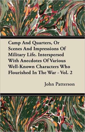 Camp And Quarters, Or Scenes And Impressions Of Military Life. Interspersed With Anecdotes Of Various Well-Known Characters Who Flourished In The War - Vol. 2 de John Patterson