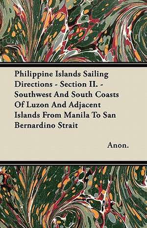 Philippine Islands Sailing Directions - Section II. - Southwest and South Coasts of Luzon and Adjacent Islands from Manila to San Bernardino Strait de Anon