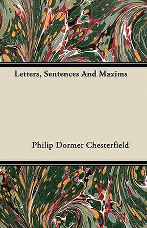 Letters, Sentences And Maxims de Philip Dormer Chesterfield