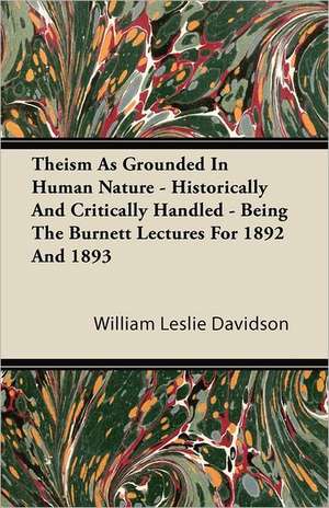 Theism as Grounded in Human Nature - Historically and Critically Handled - Being the Burnett Lectures for 1892 and 1893 de William Leslie Davidson