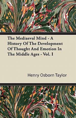 The Mediaeval Mind - A History Of The Development Of Thought And Emotion In The Middle Ages - Vol. I de Henry Osborn Taylor