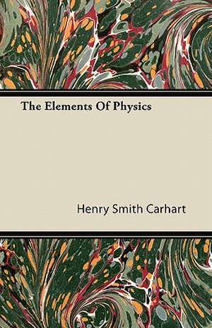 The Elements Of Physics de Henry Smith Carhart