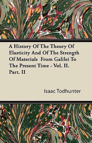 A History Of The Theory Of Elasticity And Of The Strength Of Materials From Galilei To The Present Time - Vol. II. Part. II de Isaac Todhunter