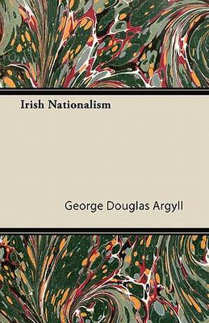 Irish Nationalism de George Douglas Argyll