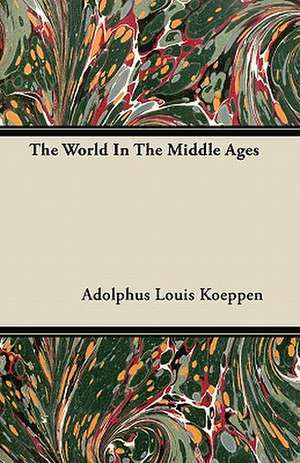 The World In The Middle Ages de Adolphus Louis Koeppen