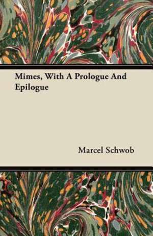 Mimes, With A Prologue And Epilogue de Marcel Schwob