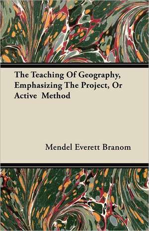 The Teaching Of Geography, Emphasizing The Project, Or Active Method de Mendel Everett Branom