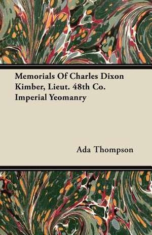 Memorials of Charles Dixon Kimber, Lieut. 48th Co. Imperial Yeomanry de Ada Thompson