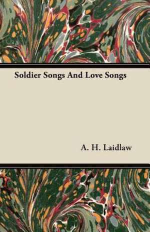 Soldier Songs And Love Songs de A. H. Laidlaw