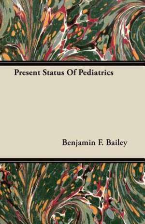 Present Status Of Pediatrics de Benjamin F. Bailey