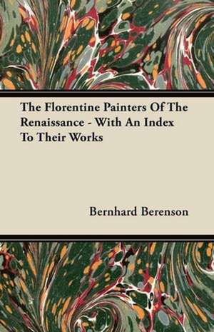 The Florentine Painters Of The Renaissance - With An Index To Their Works de Bernhard Berenson