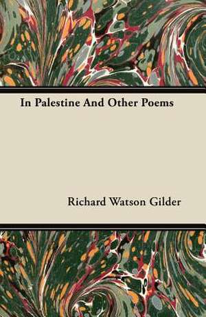 In Palestine And Other Poems de Richard Watson Gilder