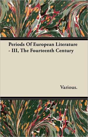 Periods of European Literature - III, the Fourteenth Century de Various