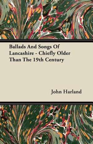 Ballads And Songs Of Lancashire - Chiefly Older Than The 19th Century de John Harland