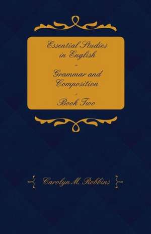 Essential Studies in English - Grammar and Composition - Book Two de Carolyn M. Robbins