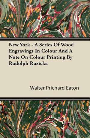 New York - A Series Of Wood Engravings In Colour And A Note On Colour Printing By Rudolph Ruzicka de Walter Prichard Eaton