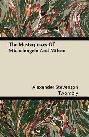 The Masterpieces Of Michelangelo And Milton de Alexander Stevenson Twombly