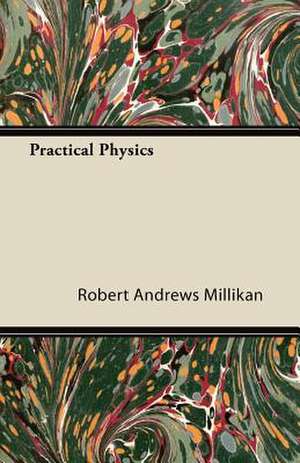 Practical Physics de Robert Andrews Millikan