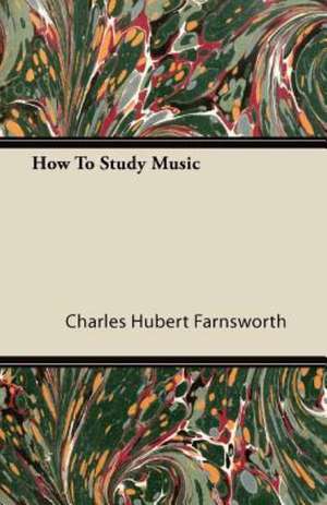 How To Study Music de Charles Hubert Farnsworth