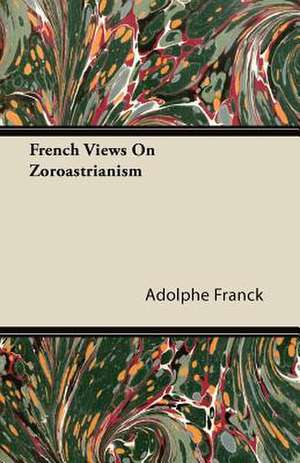 French Views On Zoroastrianism de Adolphe Franck