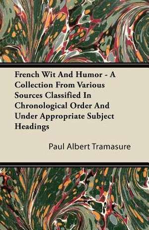 French Wit And Humor - A Collection From Various Sources Classified In Chronological Order And Under Appropriate Subject Headings de Paul Albert Tramasure