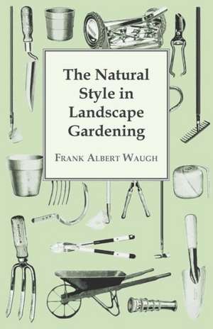 The Natural Style in Landscape Gardening de Frank Albert Waugh