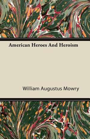 American Heroes And Heroism de William Augustus Mowry