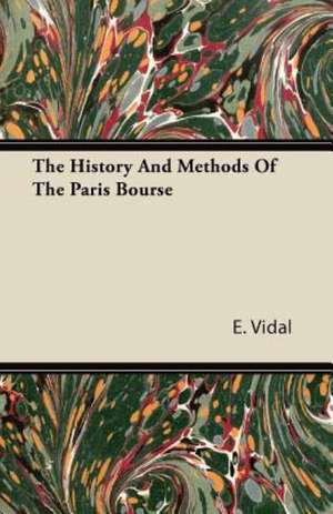 The History And Methods Of The Paris Bourse de E. Vidal