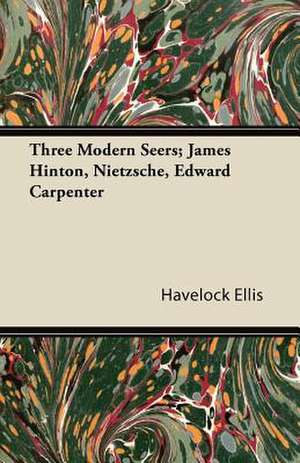 Three Modern Seers; James Hinton, Nietzsche, Edward Carpenter de Havelock Ellis