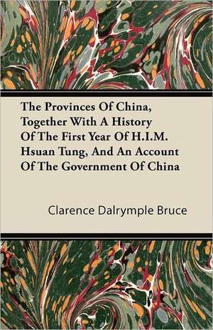 The Provinces Of China, Together With A History Of The First Year Of H.I.M. Hsuan Tung, And An Account Of The Government Of China de Clarence Dalrymple Bruce