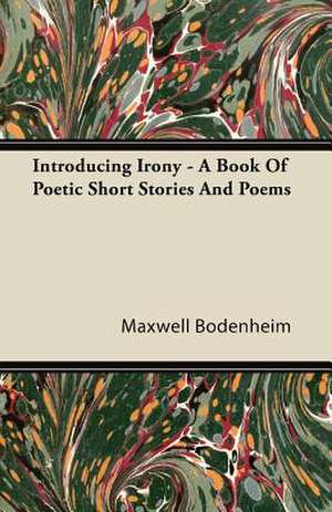 Introducing Irony - A Book of Poetic Short Stories and Poems de Maxwell Bodenheim