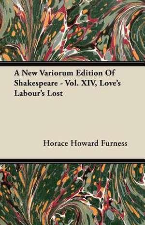 A New Variorum Edition of Shakespeare - Vol. XIV, Love's Labour's Lost de Horace Howard Furness