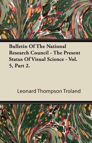 Bulletin of the National Research Council - The Present Status of Visual Science - Vol. 5, Part 2. de Leonard Thompson Troland