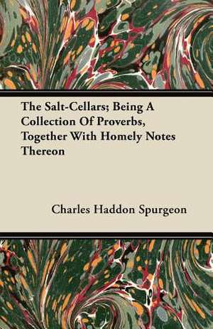 The Salt-Cellars; Being A Collection Of Proverbs, Together With Homely Notes Thereon de Charles Haddon Spurgeon