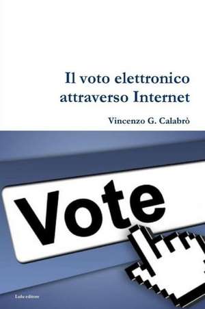 Il Voto Elettronico Attraverso Internet de Vincenzo G. Calabro'