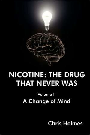 Nicotine: The Drug That Never Was (Volume II) A Change of Mind de Chris Holmes