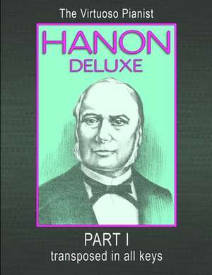 Hanon Deluxe the Virtuoso Pianist Transposed in All Keys - Part I de C. L. Hanon