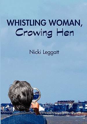 Whistling Woman, Crowing Hen de Nicki Leggatt