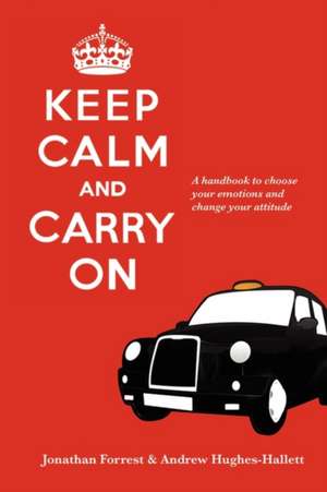 Keep Calm and Carry On - A handbook to choose your emotions and change your attitude de Jonathan Forrest